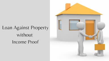How to Get Loan Against Property Without Income Proof?